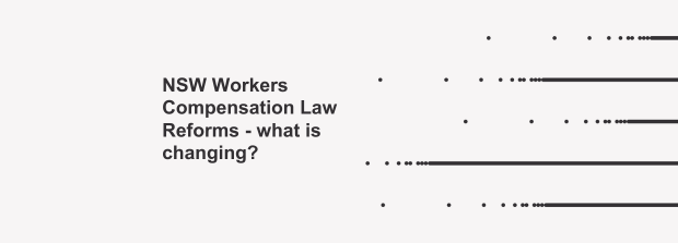 NSW Workers Compensation Law Reforms - what is changing?