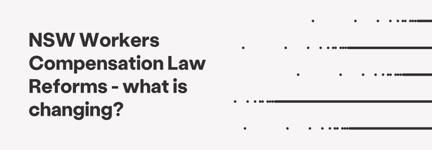 NSW Workers Compensation Law Reforms - what is changing?